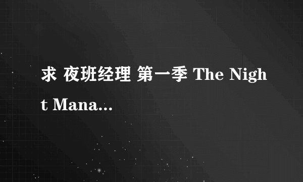 求 夜班经理 第一季 The Night Manager Season 1 百度云免费在线观看资源