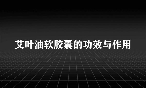 艾叶油软胶囊的功效与作用