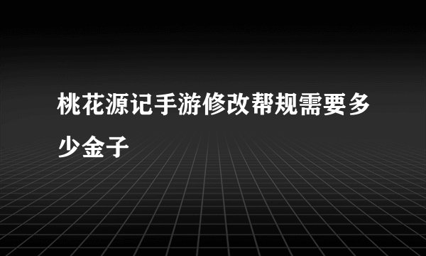 桃花源记手游修改帮规需要多少金子