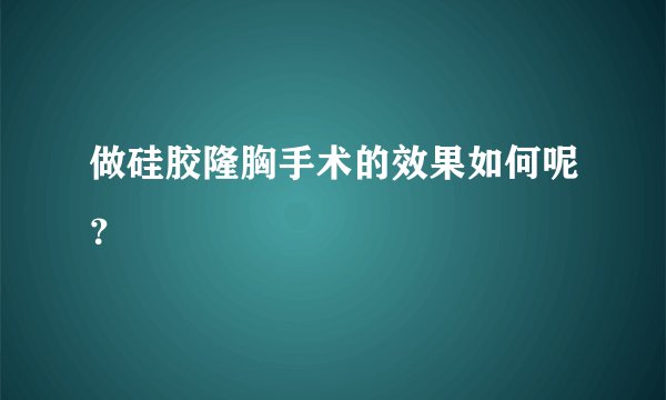 做硅胶隆胸手术的效果如何呢？