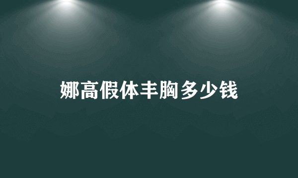 娜高假体丰胸多少钱