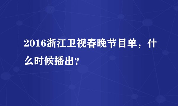2016浙江卫视春晚节目单，什么时候播出？