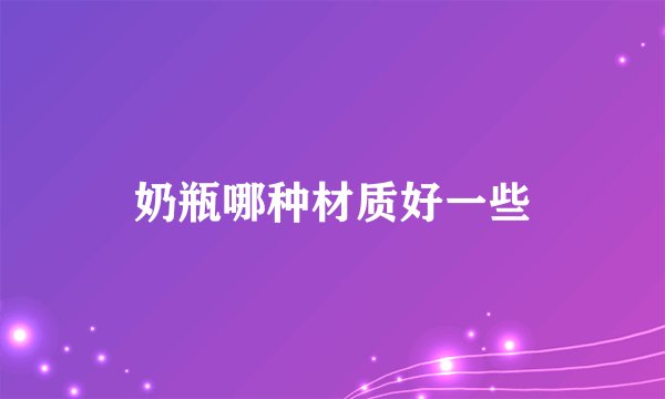 奶瓶哪种材质好一些