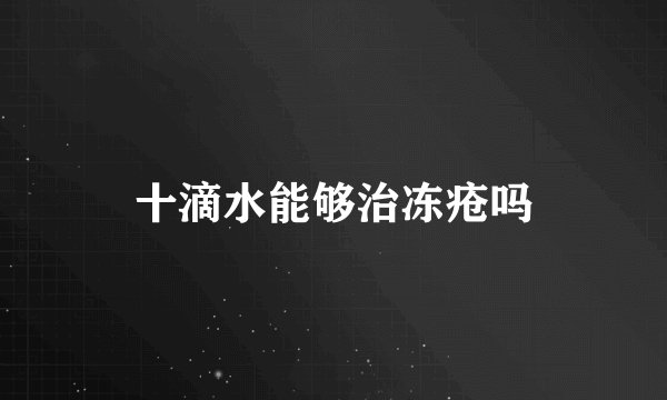 十滴水能够治冻疮吗