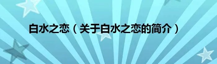 白水之恋（关于白水之恋的简介）