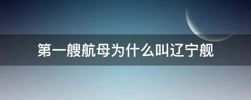 第一艘航母为什么叫辽宁舰