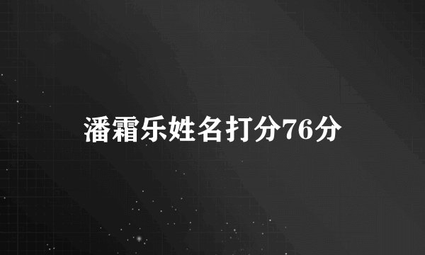潘霜乐姓名打分76分