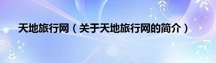 天地旅行网（关于天地旅行网的简介）