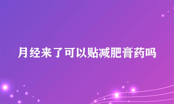 月经来了可以贴减肥膏药吗