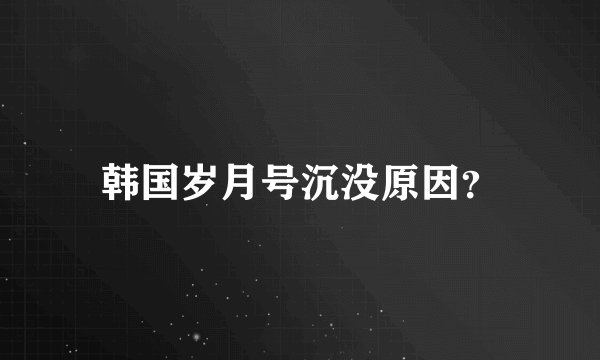 韩国岁月号沉没原因？
