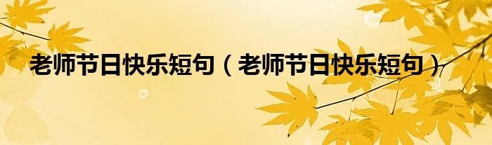 老师节日快乐短句（老师节日快乐短句）