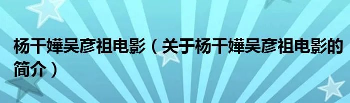 杨千嬅吴彦祖电影（关于杨千嬅吴彦祖电影的简介）