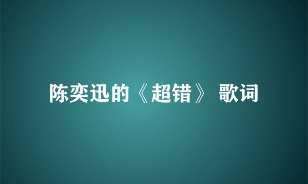 陈奕迅的《超错》 歌词