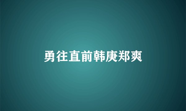 勇往直前韩庚郑爽