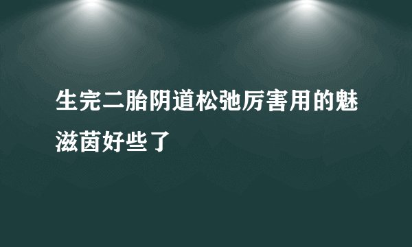 生完二胎阴道松弛厉害用的魅滋茵好些了