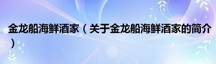 金龙船海鲜酒家（关于金龙船海鲜酒家的简介）