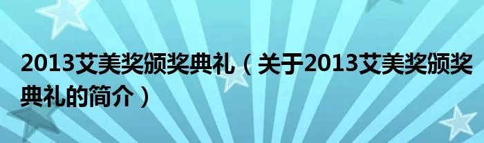 2013艾美奖颁奖典礼(关于2013艾美奖颁奖典礼的简介)