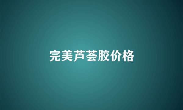 完美芦荟胶价格
