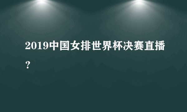 2019中国女排世界杯决赛直播？