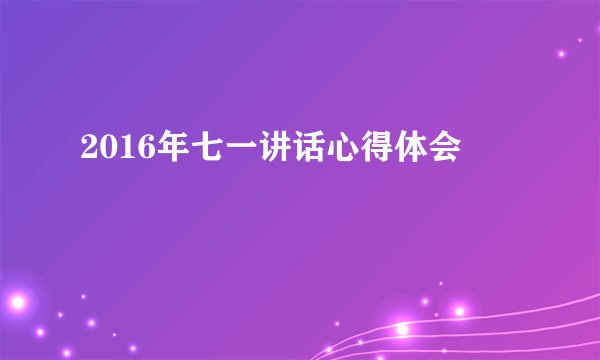 2016年七一讲话心得体会