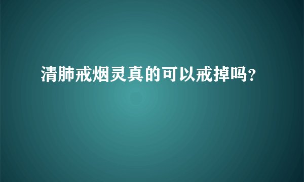 清肺戒烟灵真的可以戒掉吗？