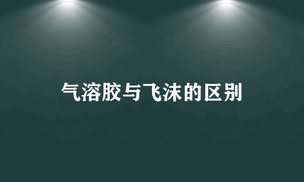 气溶胶与飞沫的区别
