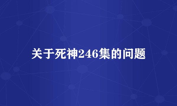 关于死神246集的问题