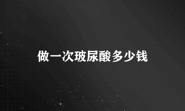 做一次玻尿酸多少钱