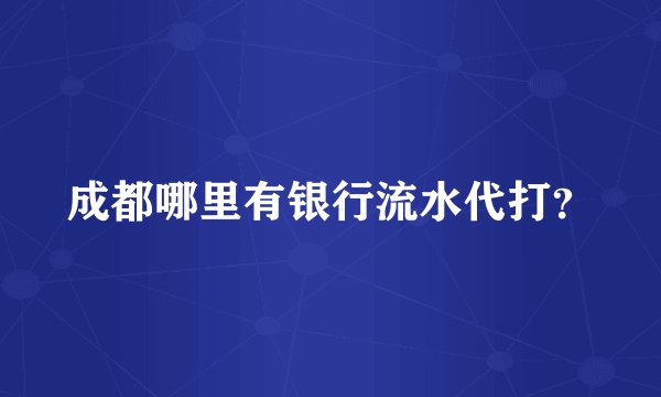 成都哪里有银行流水代打？
