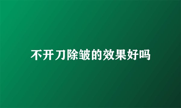 不开刀除皱的效果好吗