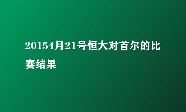 20154月21号恒大对首尔的比赛结果