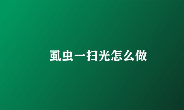 ​虱虫一扫光怎么做