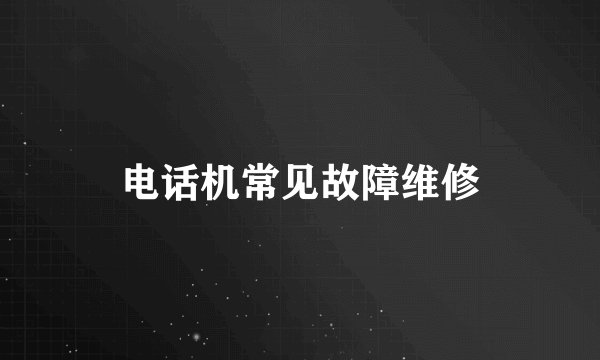 电话机常见故障维修