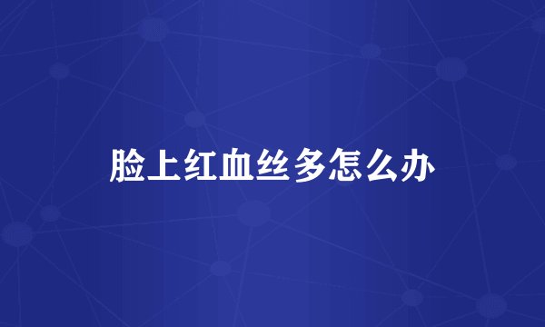 脸上红血丝多怎么办