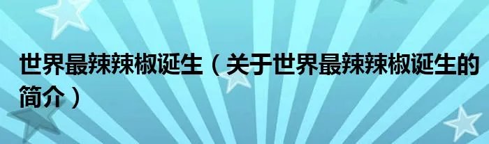 世界最辣辣椒诞生（关于世界最辣辣椒诞生的简介）