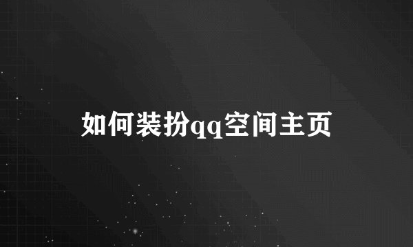 如何装扮qq空间主页