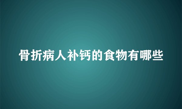 骨折病人补钙的食物有哪些