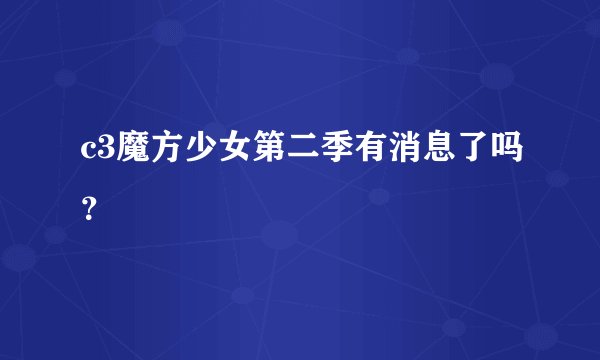 c3魔方少女第二季有消息了吗？