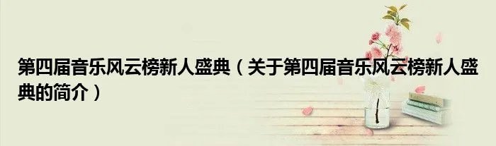第四届音乐风云榜新人盛典（关于第四届音乐风云榜新人盛典的简介）