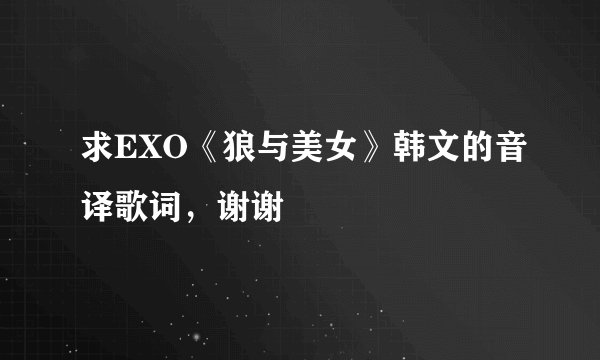 求EXO《狼与美女》韩文的音译歌词，谢谢