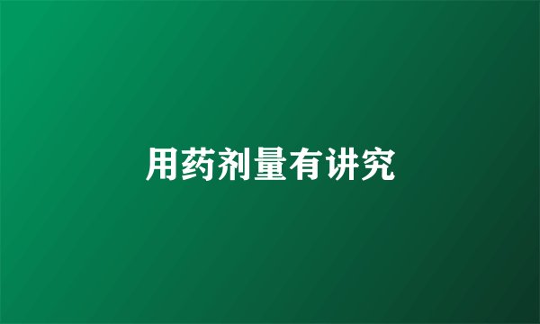 用药剂量有讲究