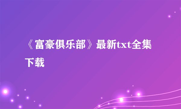 《富豪俱乐部》最新txt全集下载