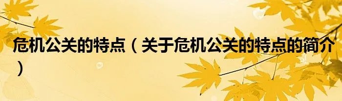 危机公关的特点（关于危机公关的特点的简介）