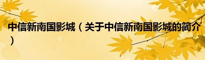 中信新南国影城（关于中信新南国影城的简介）