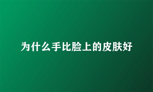 为什么手比脸上的皮肤好
