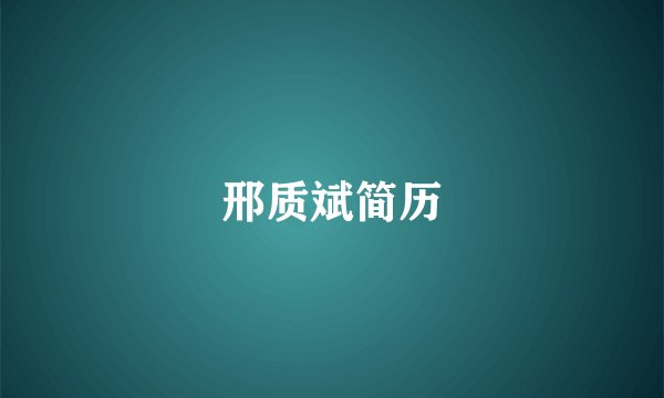 邢质斌简历