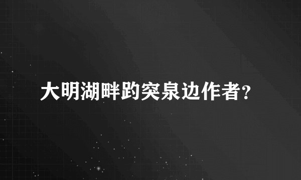大明湖畔趵突泉边作者？