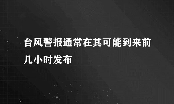 台风警报通常在其可能到来前几小时发布