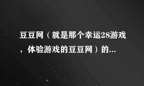 豆豆网（就是那个幸运28游戏，体验游戏的豆豆网）的问题，求解啊！