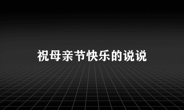 祝母亲节快乐的说说